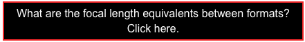 What are the focal length equivalents between formats?
Click here.